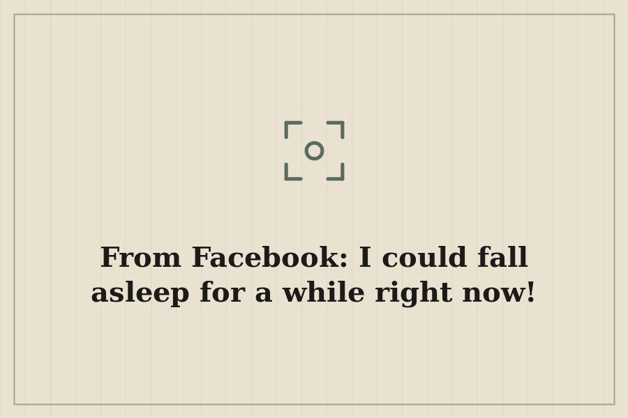 From Facebook: I could fall asleep for a while right now! — cover