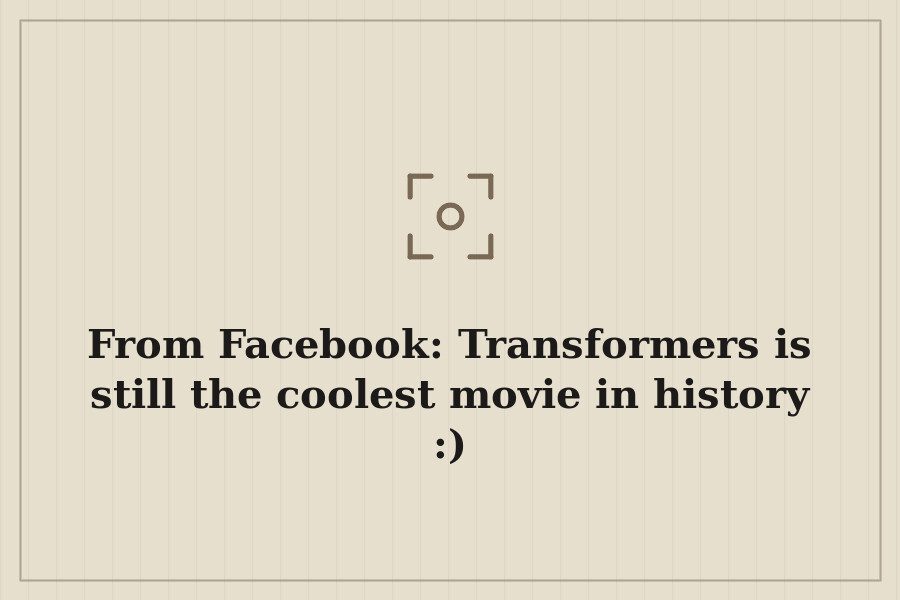 From Facebook: Transformers is still the coolest movie in history :) — cover
