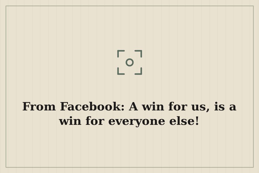 From Facebook: A win for us, is a win for everyone else! — cover