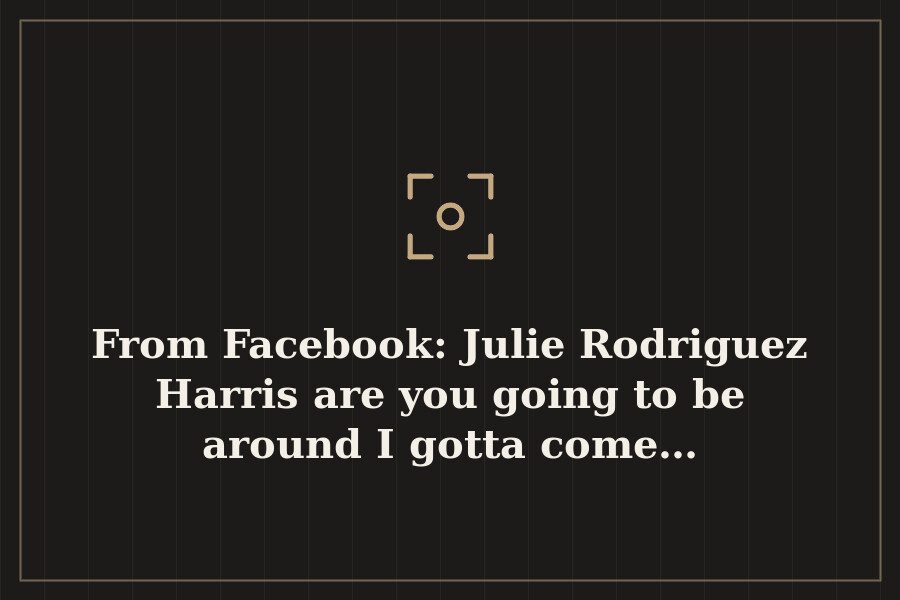 From Facebook: Julie Rodriguez Harris are you going to be around I gotta come… — cover