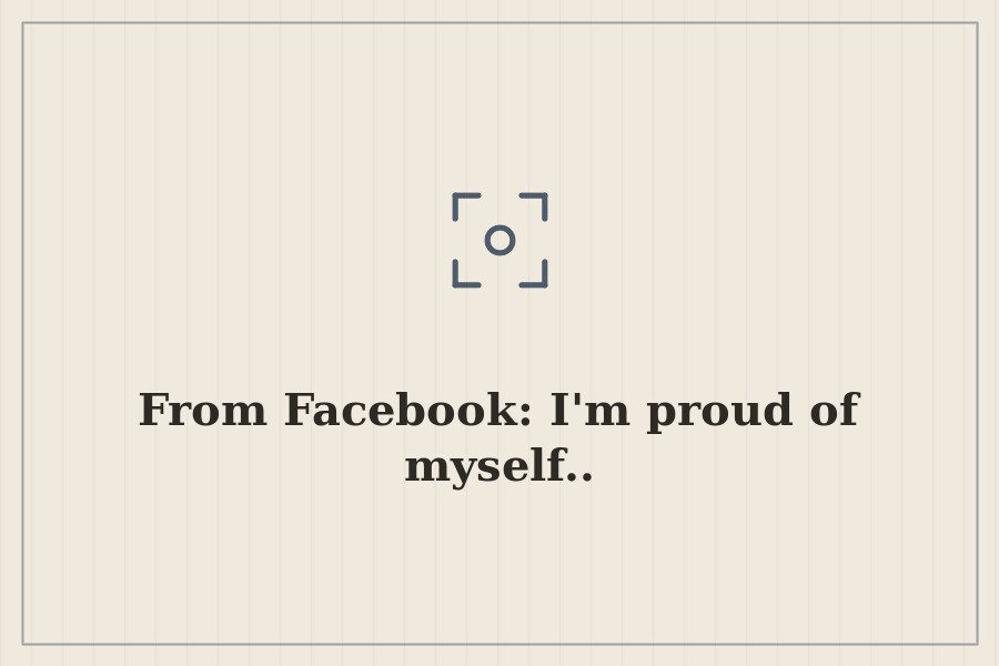 From Facebook: I'm proud of myself.. — cover