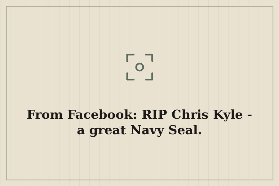 From Facebook: RIP Chris Kyle a great Navy Seal. — cover