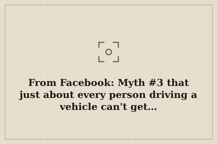 From Facebook: Myth #3 that just about every person driving a vehicle can't get… — cover
