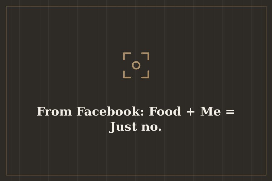 From Facebook: Food + Me = Just no. — cover