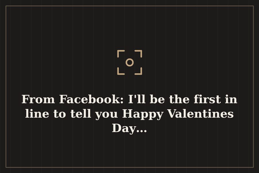 From Facebook: I'll be the first in line to tell you Happy Valentines Day… — cover