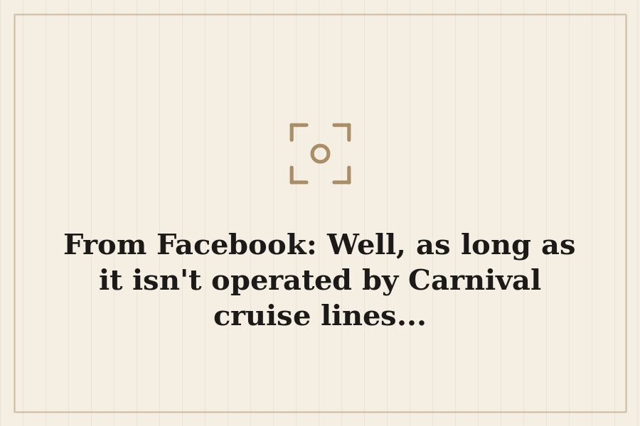 From Facebook: Well, as long as it isn't operated by Carnival cruise lines... — cover
