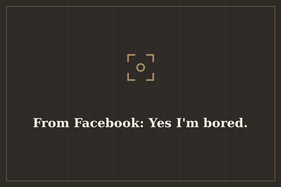 From Facebook: Yes I'm bored. — cover