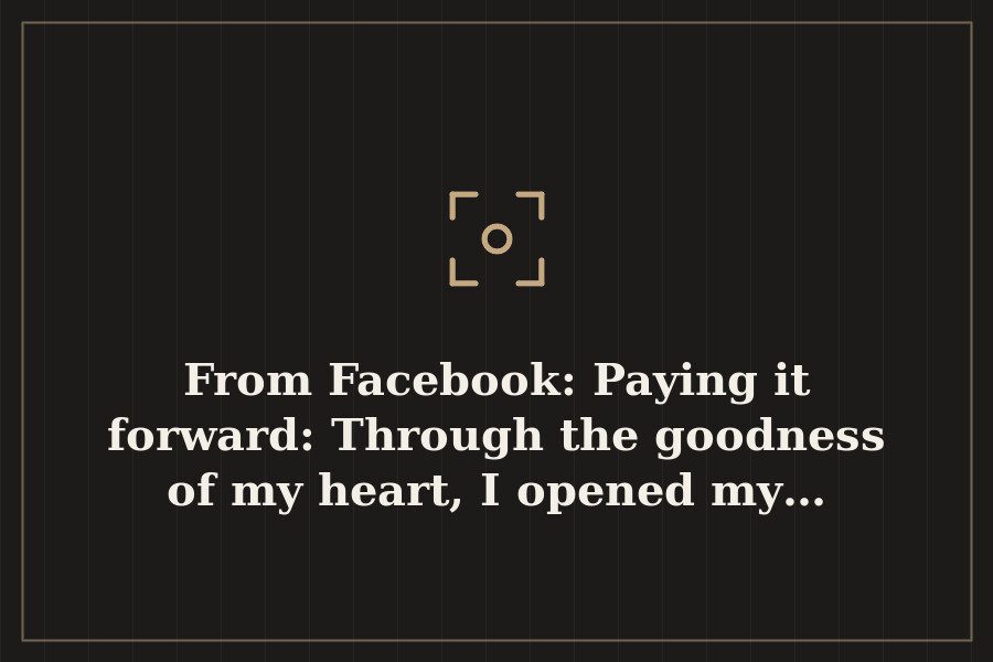From Facebook: Paying it forward: Through the goodness of my heart, I opened my… — cover