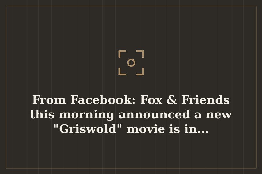 From Facebook: Fox & Friends this morning announced a new "Griswold" movie is in… — cover
