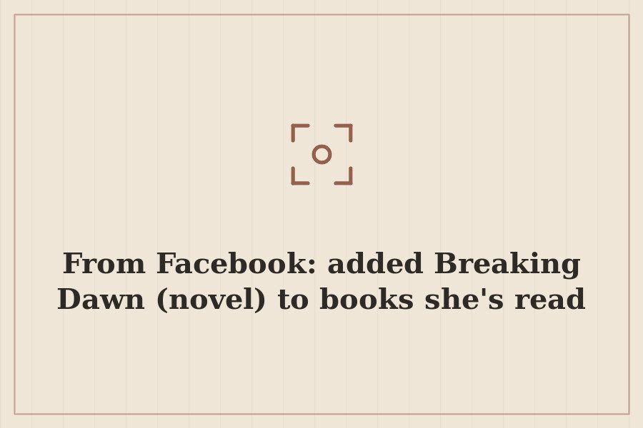 From Facebook: added Breaking Dawn (novel) to books she's read — cover