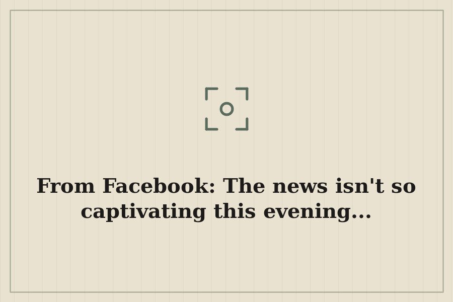 From Facebook: The news isn't so captivating this evening... — cover