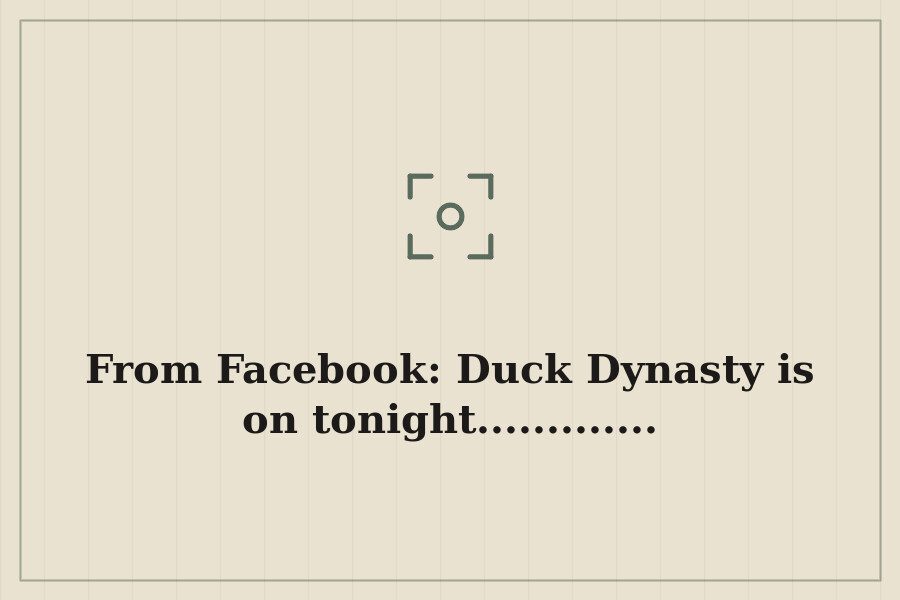 From Facebook: Duck Dynasty is on tonight............. — cover