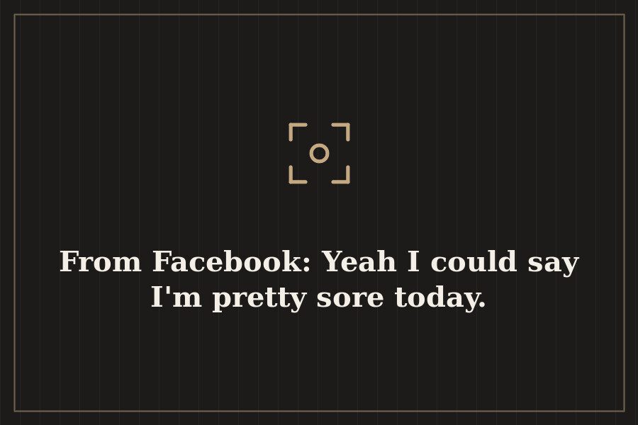 From Facebook: Yeah I could say I'm pretty sore today. — cover