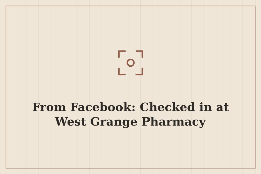 From Facebook: Checked in at West Grange Pharmacy — cover