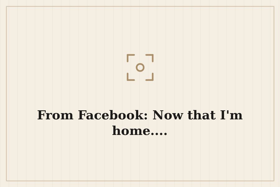 From Facebook: Now that I'm home.... — cover