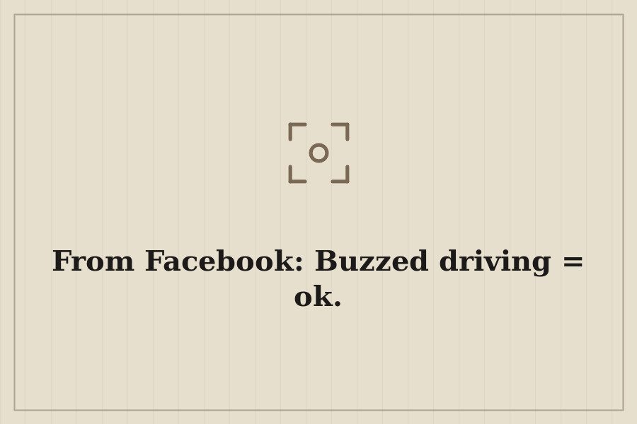 From Facebook: Buzzed driving = ok. — cover