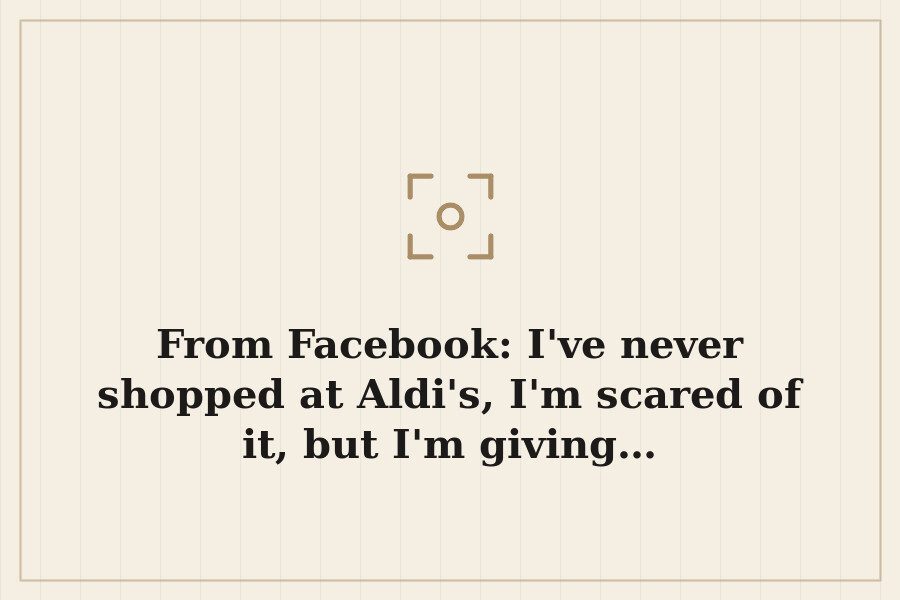 From Facebook: I've never shopped at Aldi's, I'm scared of it, but I'm giving… — cover