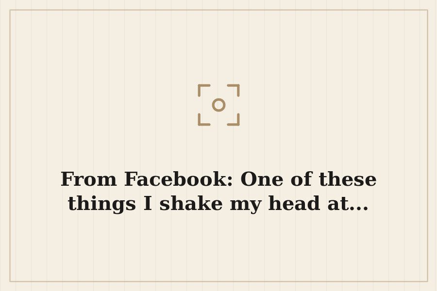 From Facebook: One of these things I shake my head at... — cover