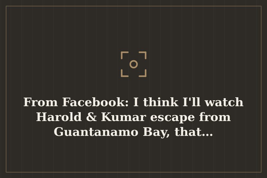 From Facebook: I think I'll watch Harold & Kumar escape from Guantanamo Bay, that… — cover