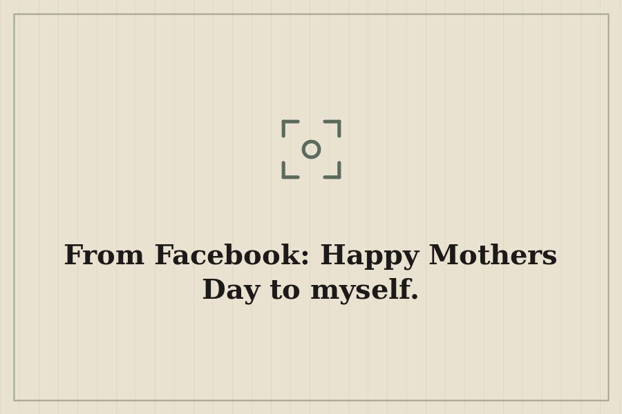 From Facebook: Happy Mothers Day to myself. — cover