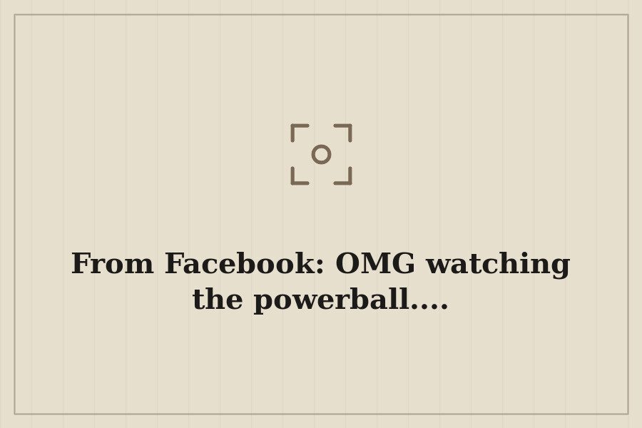 From Facebook: OMG watching the powerball.... — cover