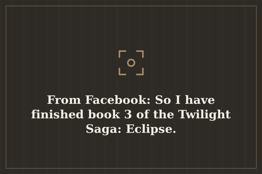 From Facebook: So I have finished book 3 of the Twilight Saga: Eclipse. — cover