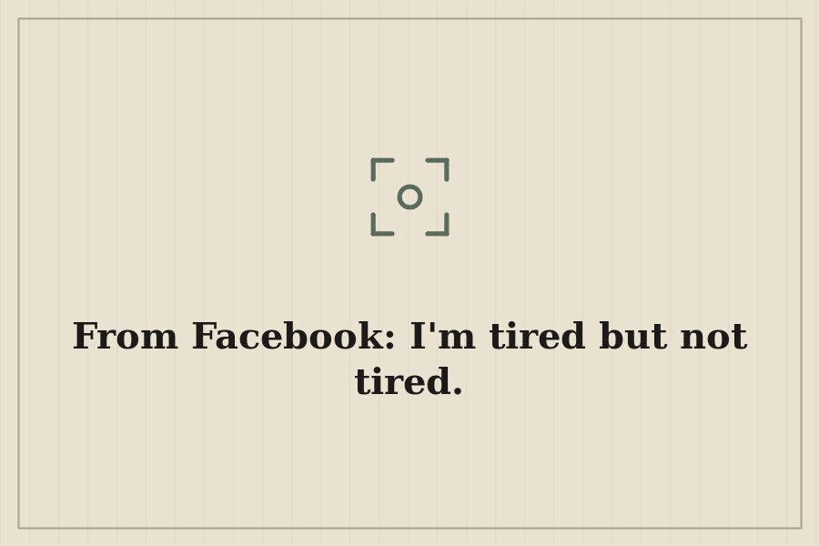 From Facebook: I'm tired but not tired. — cover