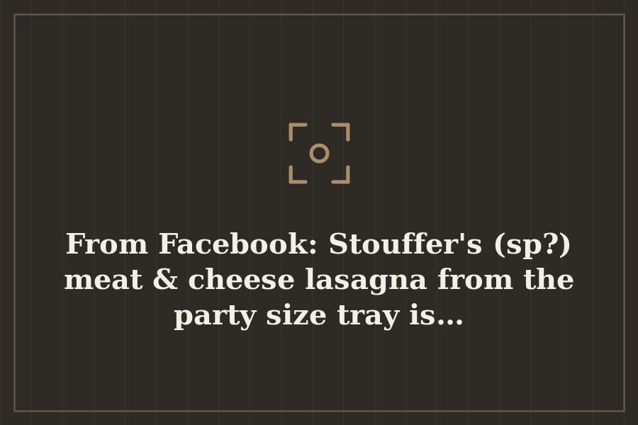From Facebook: Stouffer's (sp?) meat & cheese lasagna from the party size tray is… — cover