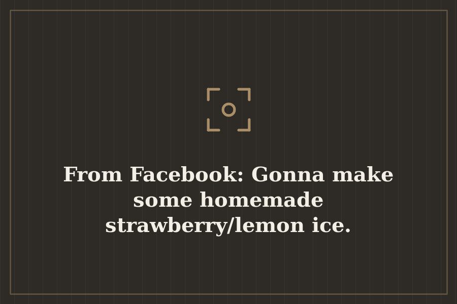 From Facebook: Gonna make some homemade strawberry/lemon ice. — cover
