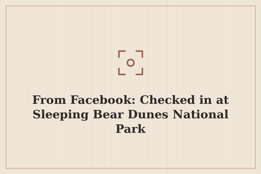 From Facebook: Checked in at Sleeping Bear Dunes National Park — cover