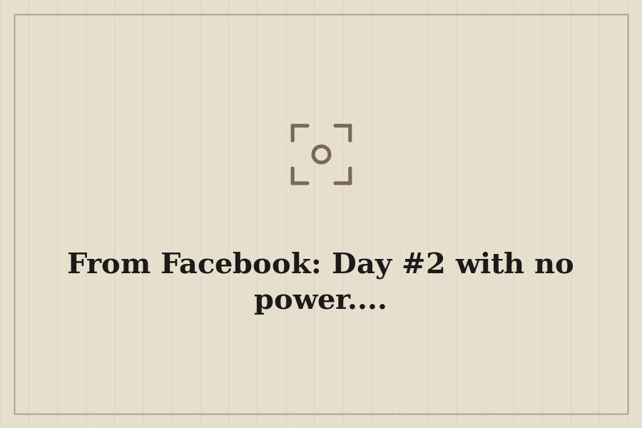 From Facebook: Day #2 with no power.... — cover