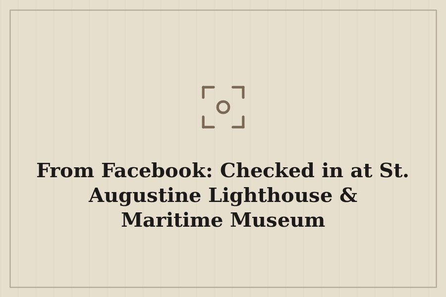 From Facebook: Checked in at St. Augustine Lighthouse & Maritime Museum — cover