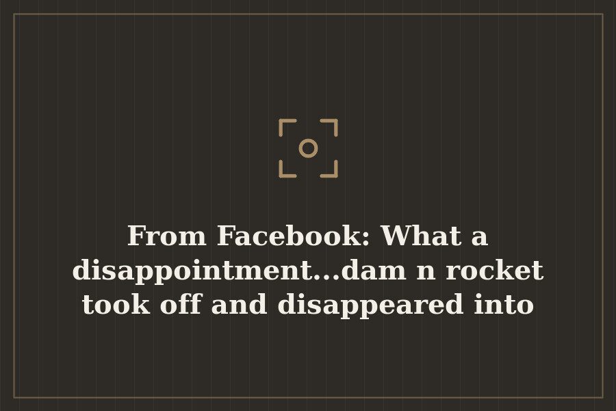 From Facebook: What a disappointment...damn rocket took off and disappeared into sudden cl — cover
