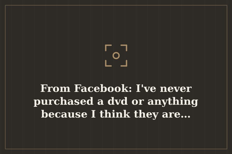 From Facebook: I've never purchased a dvd or anything because I think they are… — cover