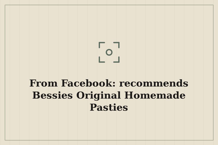 From Facebook: recommends Bessies Original Homemade Pasties — cover