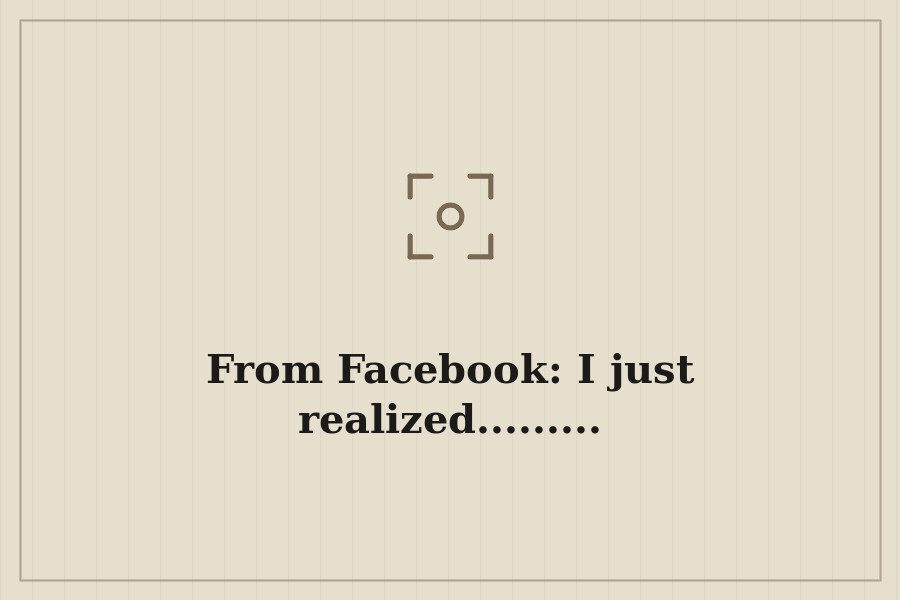 From Facebook: I just realized......... — cover