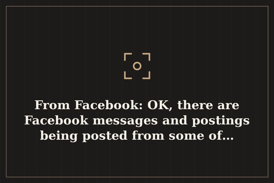 From Facebook: OK, there are Facebook messages and postings being posted from some of… — cover