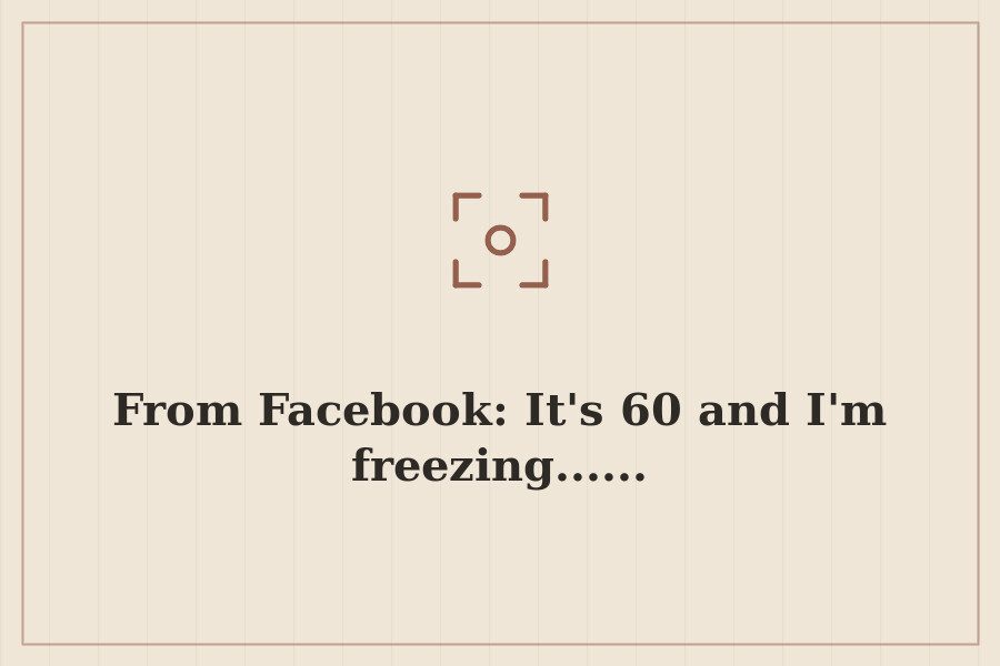 From Facebook: It's 60 and I'm freezing...... — cover