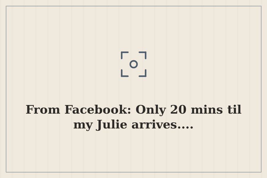 From Facebook: Only 20 mins til my Julie arrives.... — cover
