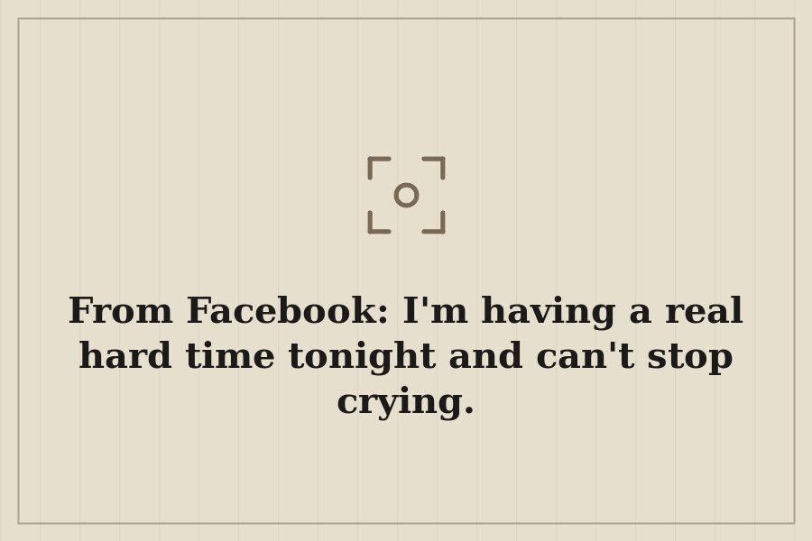 From Facebook: I'm having a real hard time tonight and can't stop crying. — cover