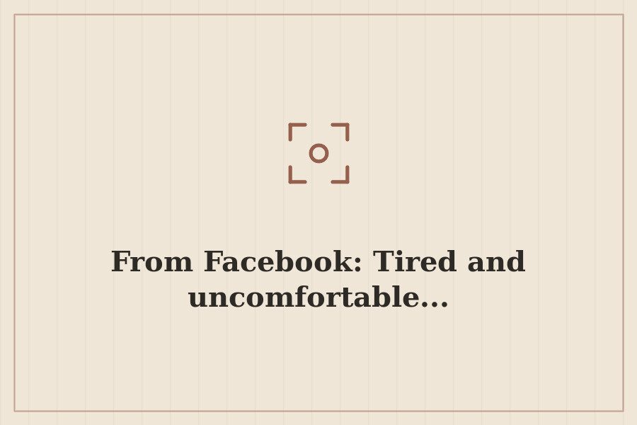 From Facebook: Tired and uncomfortable... — cover
