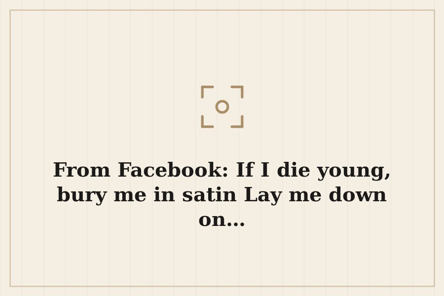 From Facebook: If I die young, bury me in satin Lay me down on… — cover