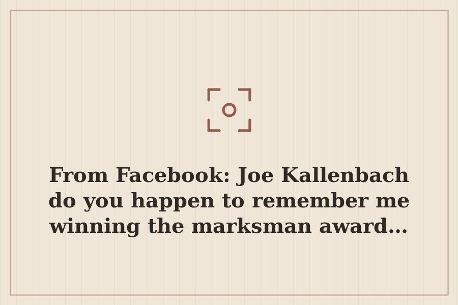 From Facebook: Joe Kallenbach do you happen to remember me winning the marksman award… — cover