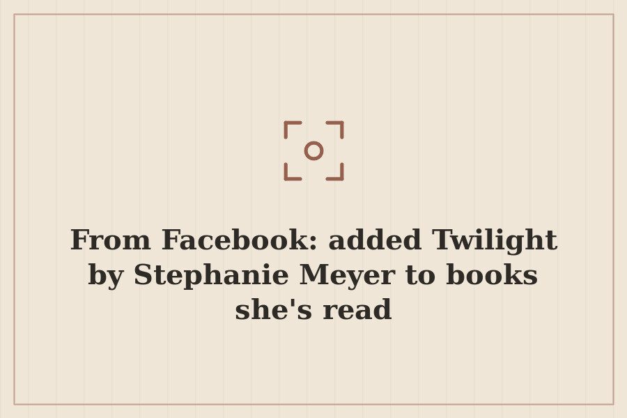 From Facebook: added Twilight by Stephanie Meyer to books she's read — cover