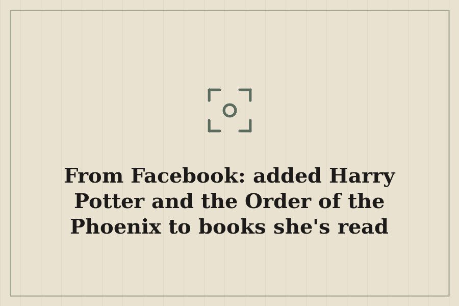 From Facebook: added Harry Potter and the Order of the Phoenix to books she's read — cover