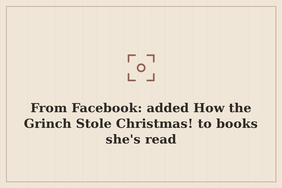 From Facebook: added How the Grinch Stole Christmas! to books she's read — cover