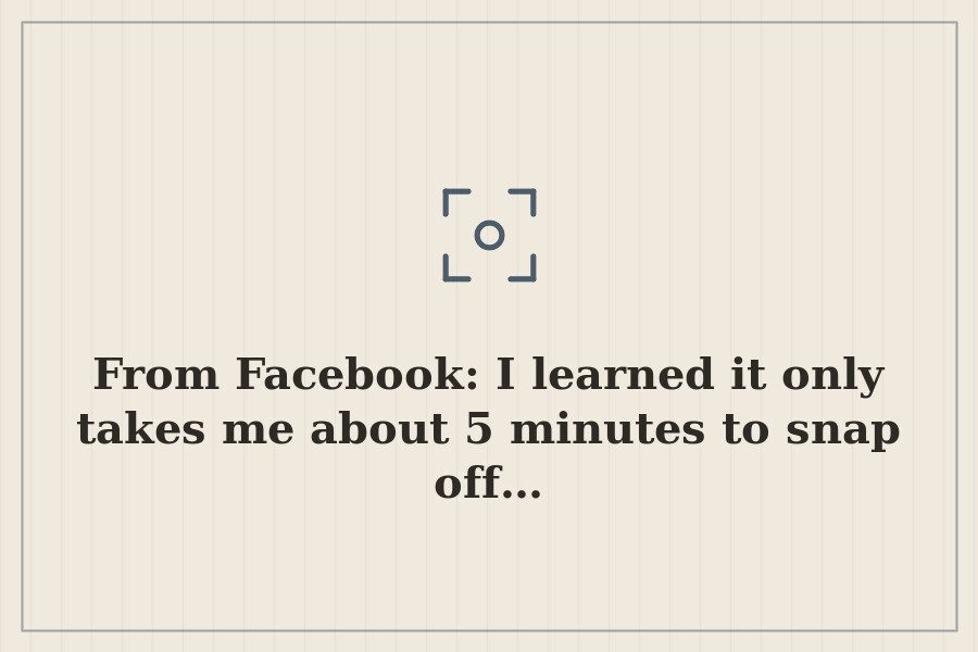 From Facebook: I learned it only takes me about 5 minutes to snap off… — cover