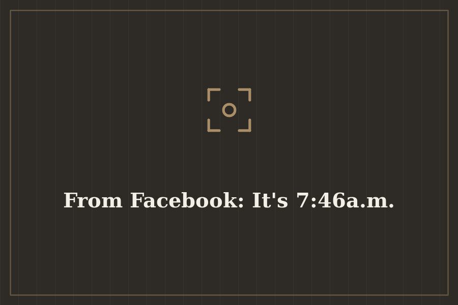 From Facebook: It's 7:46a.m. — cover