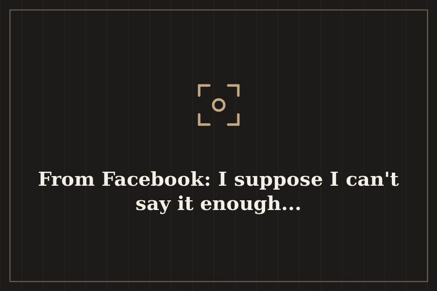 From Facebook: I suppose I can't say it enough... — cover