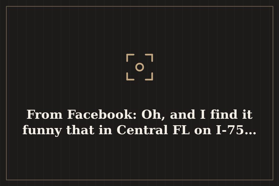 From Facebook: Oh, and I find it funny that in Central FL on I 75… — cover